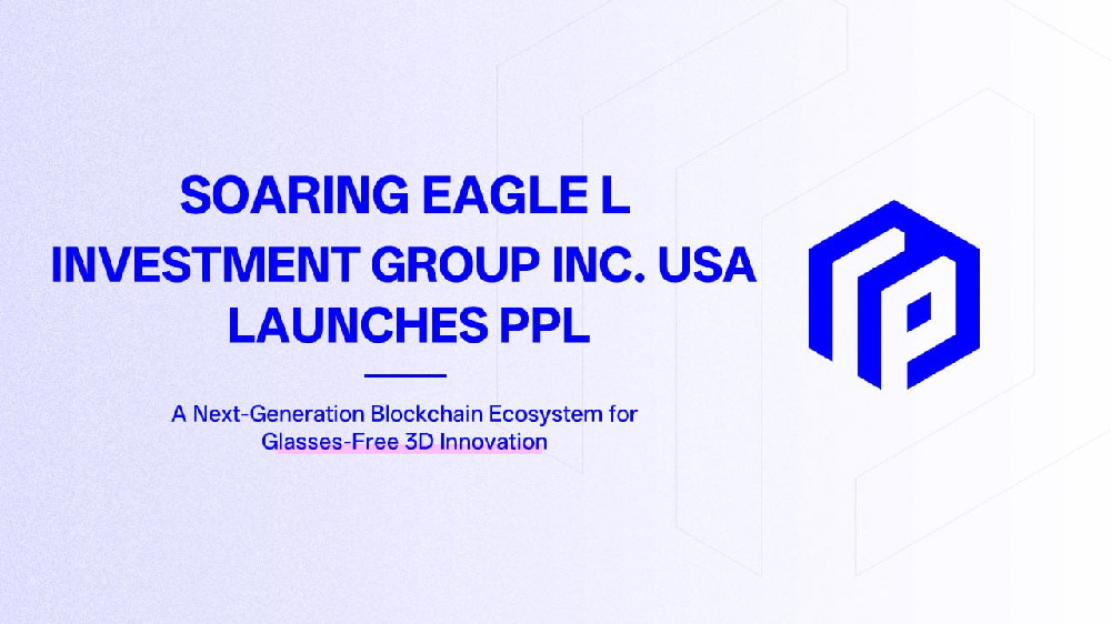 Soaring Eagle Investment Group Inc. USA 发布 PPL：下一代支持裸眼3D创新的区块链生态系统 